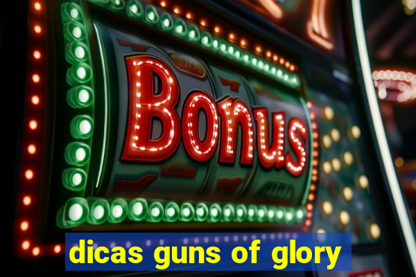 dicas guns of glory